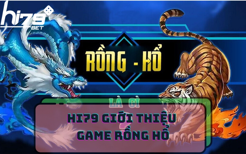 HI79 GIỚI THIỆU GAME RỒNG HỔ